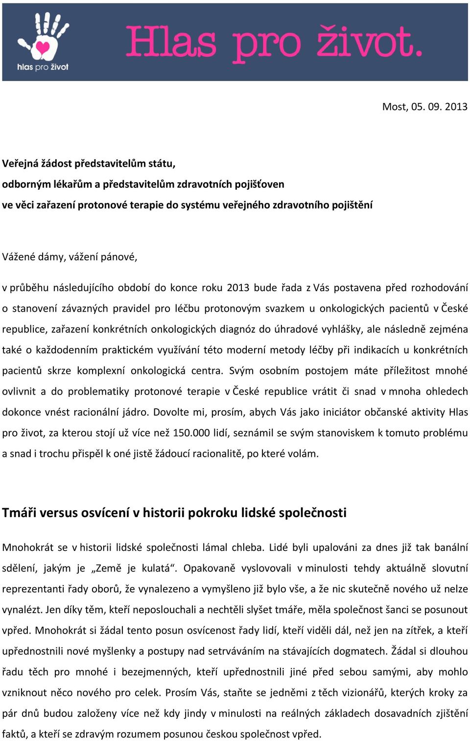 pánové, v průběhu následujícího období do konce roku 2013 bude řada z Vás postavena před rozhodování o stanovení závazných pravidel pro léčbu protonovým svazkem u onkologických pacientů v České