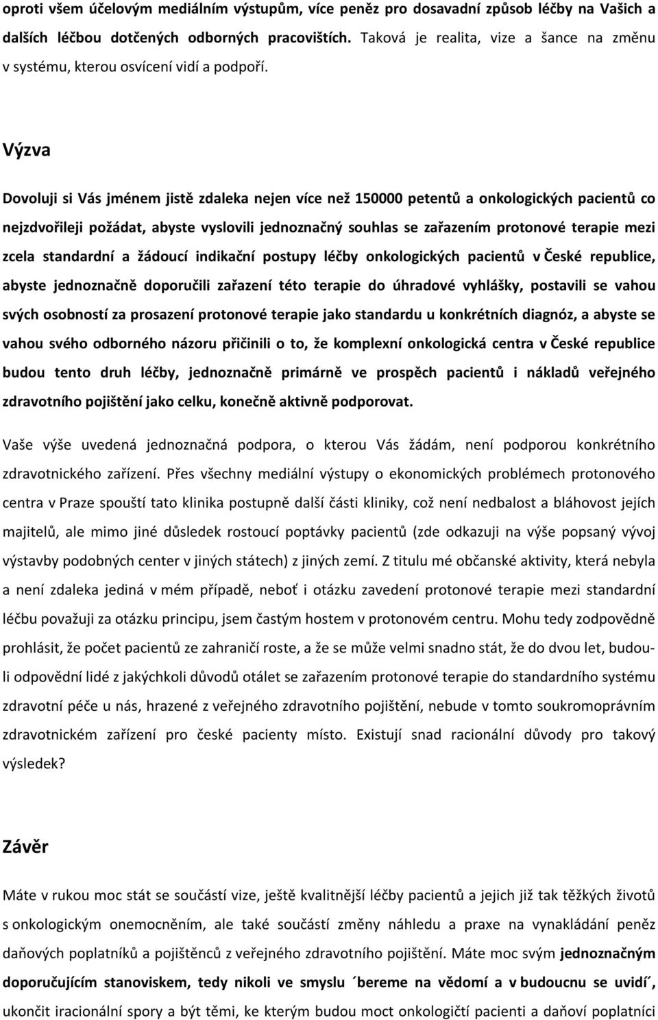 Výzva Dovoluji si Vás jménem jistě zdaleka nejen více než 150000 petentů a onkologických pacientů co nejzdvořileji požádat, abyste vyslovili jednoznačný souhlas se zařazením protonové terapie mezi