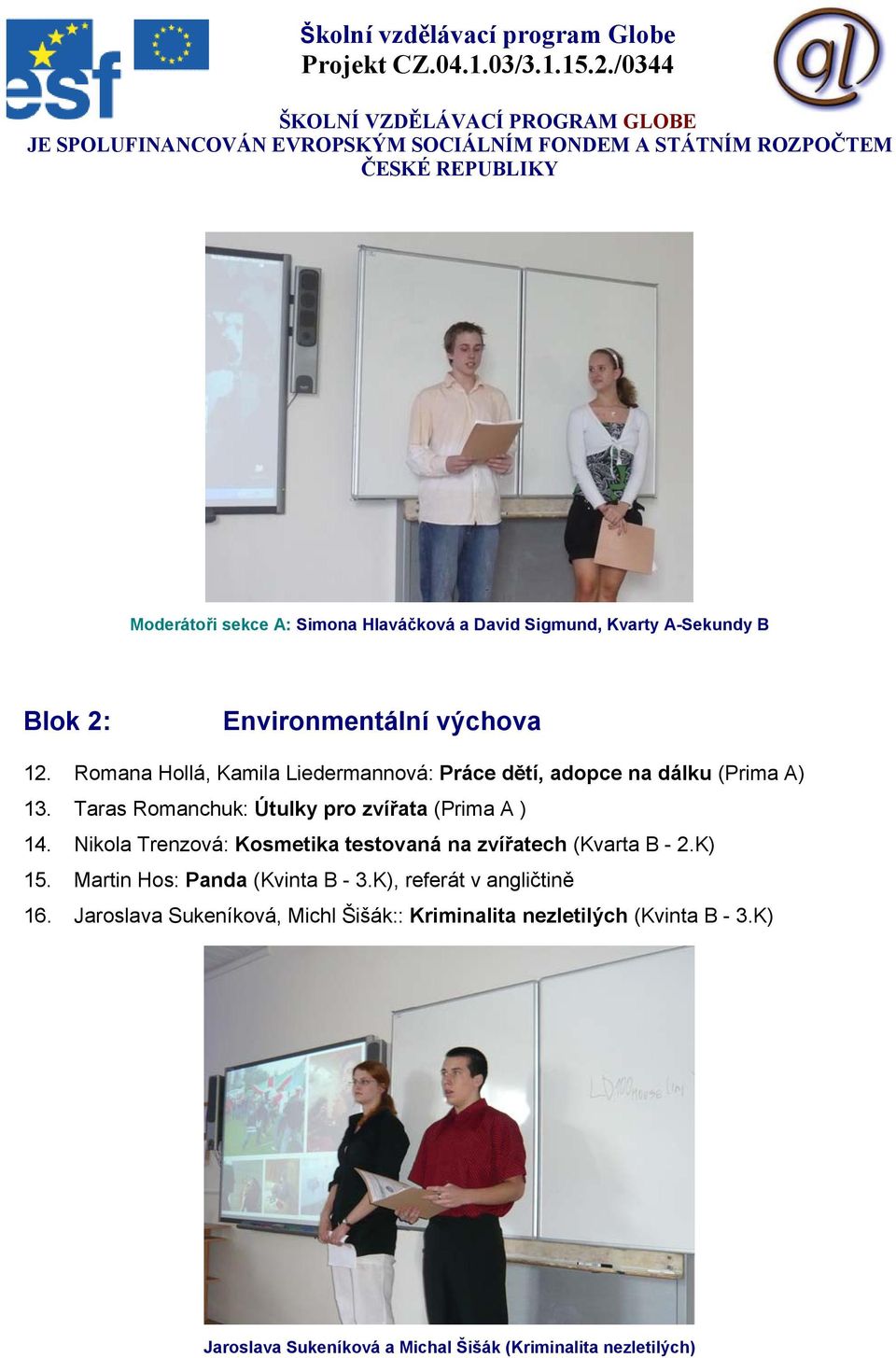 Sigmund, Kvarty A-Sekundy B Blok 2: Environmentální výchova 12. Romana Hollá, Kamila Liedermannová: Práce dětí, adopce na dálku (Prima A) 13.