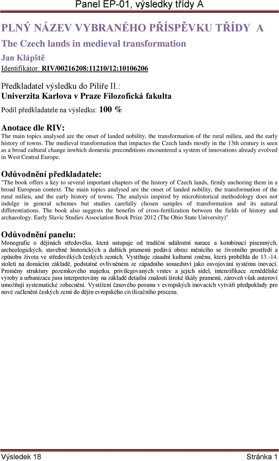 The medieval transformation that impactes the Czech lands mostly in the 13th century is seen as a broad cultural change inwhich domestic preconditions encountered a system of innovations already