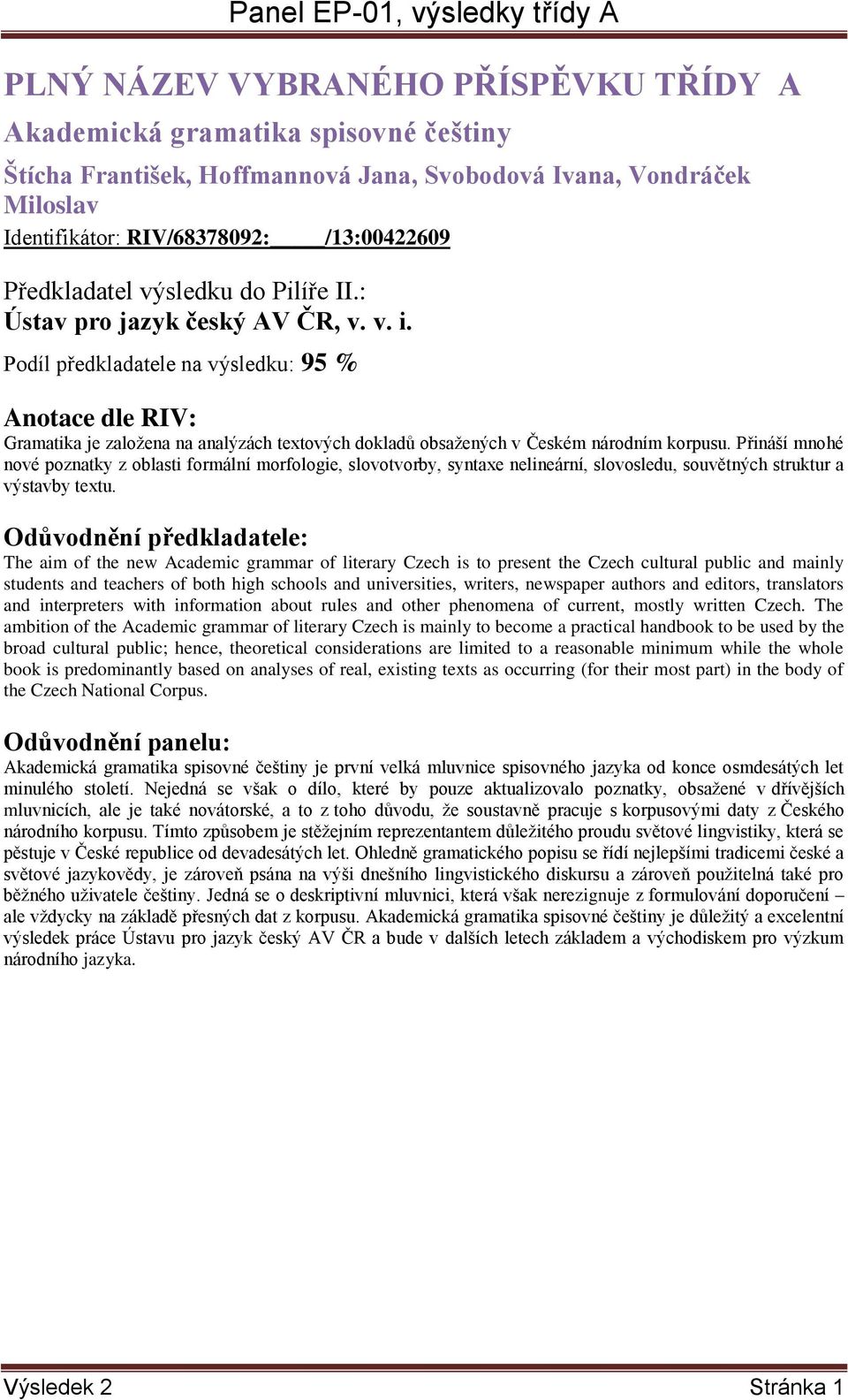 Přináší mnohé nové poznatky z oblasti formální morfologie, slovotvorby, syntaxe nelineární, slovosledu, souvětných struktur a výstavby textu.