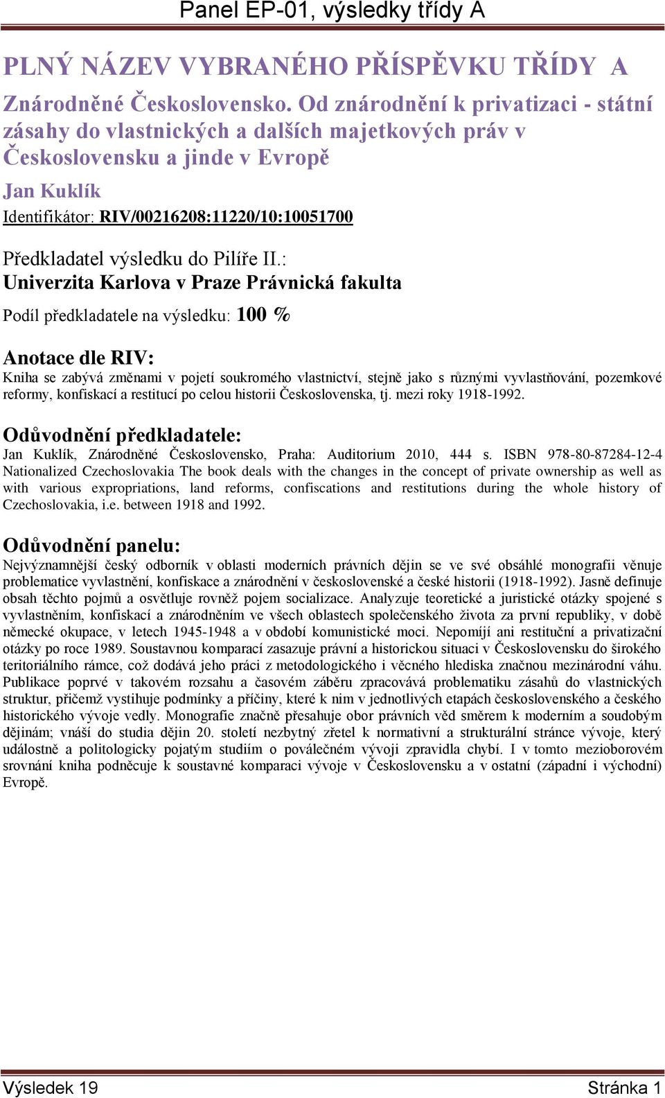 Praze Právnická fakulta Podíl předkladatele na výsledku: 100 % Kniha se zabývá změnami v pojetí soukromého vlastnictví, stejně jako s různými vyvlastňování, pozemkové reformy, konfiskací a restitucí