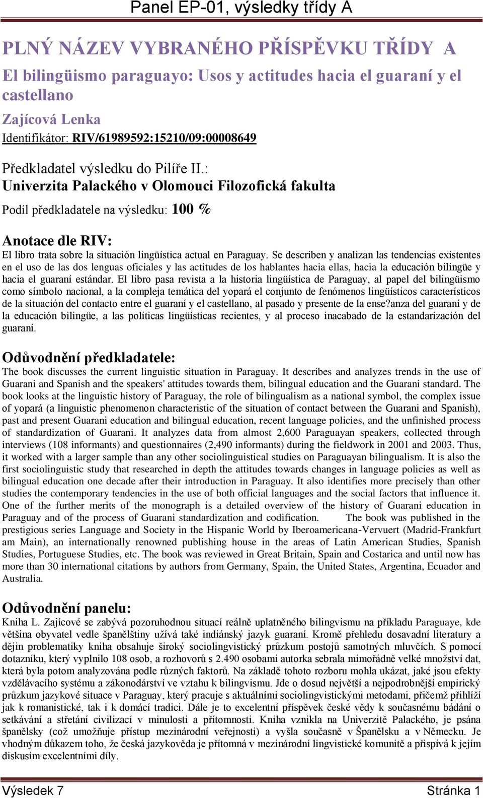 Se describen y analizan las tendencias existentes en el uso de las dos lenguas oficiales y las actitudes de los hablantes hacia ellas, hacia la educación bilingüe y hacia el guaraní estándar.