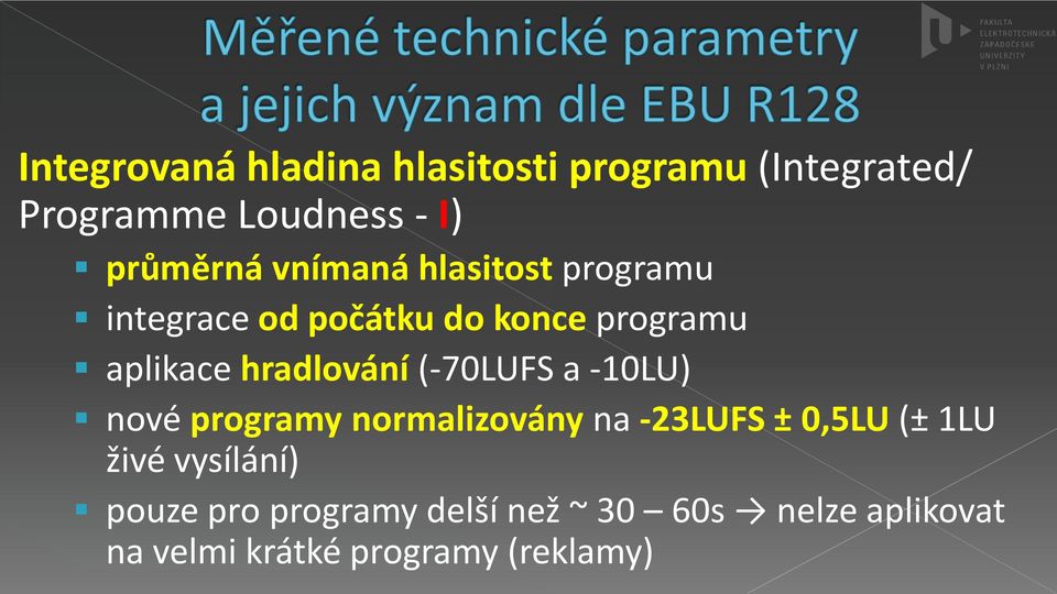 (-70LUFS a -10LU) nové programy normalizovány na -23LUFS ± 0,5LU (± 1LU živé vysílání)