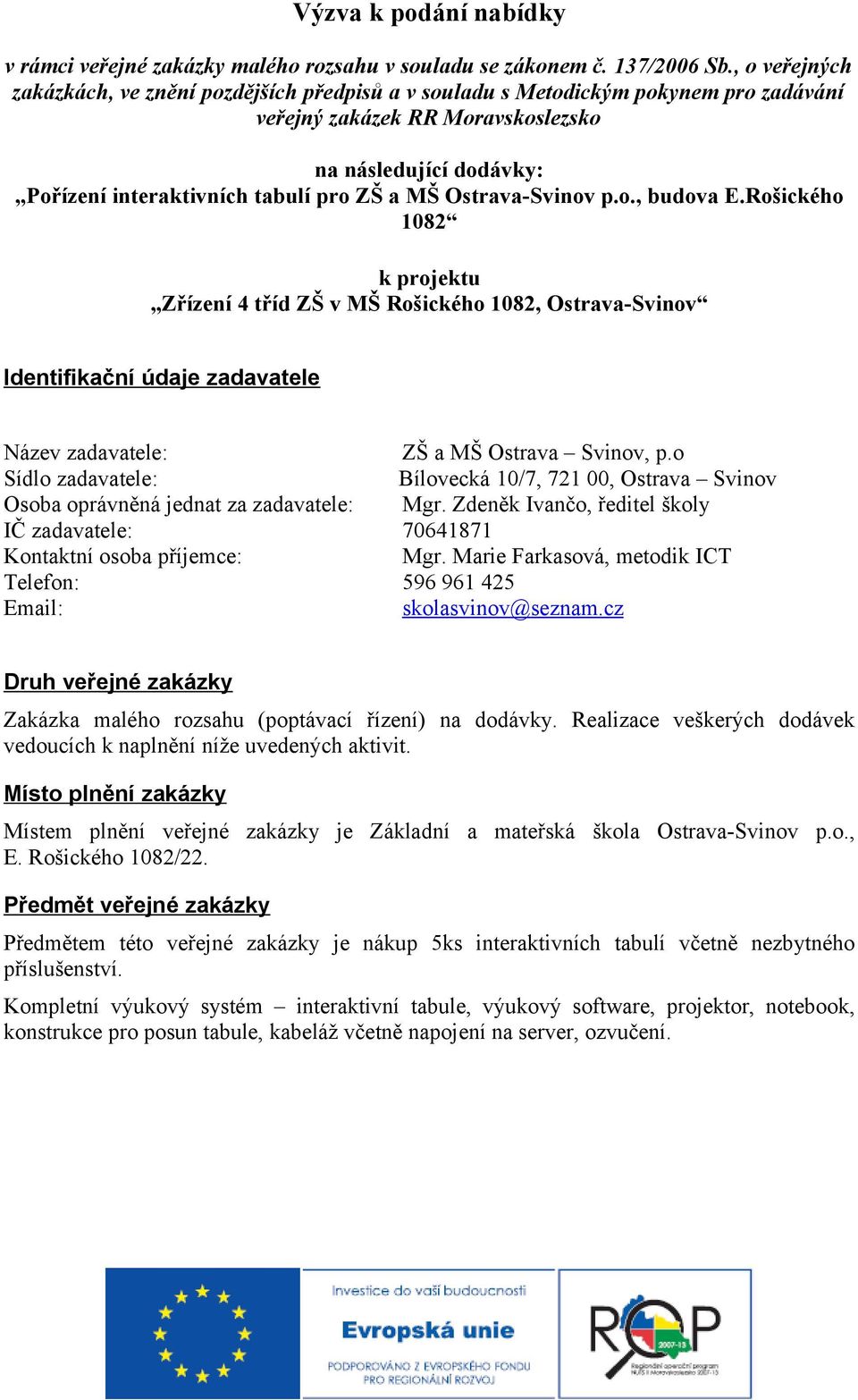 MŠ Ostrava-Svinov p.o., budova E.Rošického 1082 k projektu Zřízení 4 tříd ZŠ v MŠ Rošického 1082, Ostrava-Svinov Identifikační údaje zadavatele Název zadavatele: ZŠ a MŠ Ostrava Svinov, p.