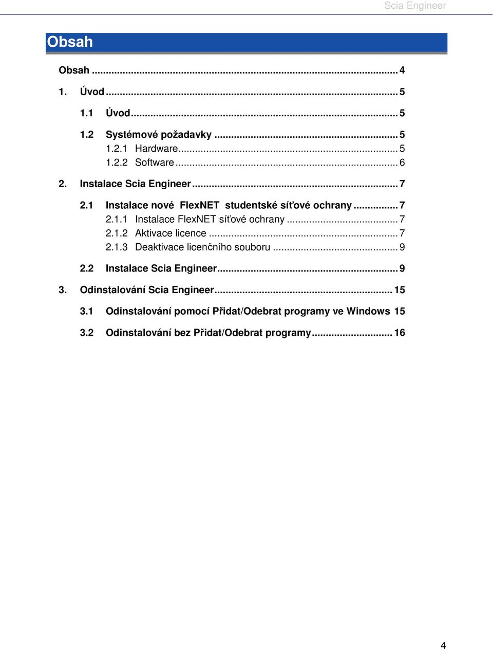 .. 7 2.1.2 Aktivace licence... 7 2.1.3 Deaktivace licenčního souboru... 9 2.2 Instalace Scia Engineer... 9 3.