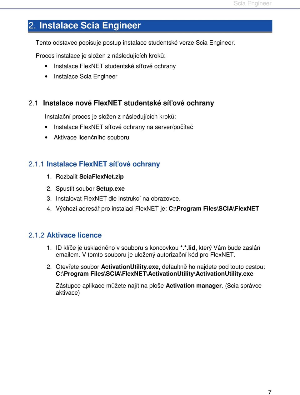 1 Instalace nové FlexNET studentské síťové ochrany Instalační proces je složen z následujících kroků: Instalace FlexNET síťové ochrany na server/počítač Aktivace licenčního souboru 2.1.1 Instalace FlexNET síťové ochrany 1.