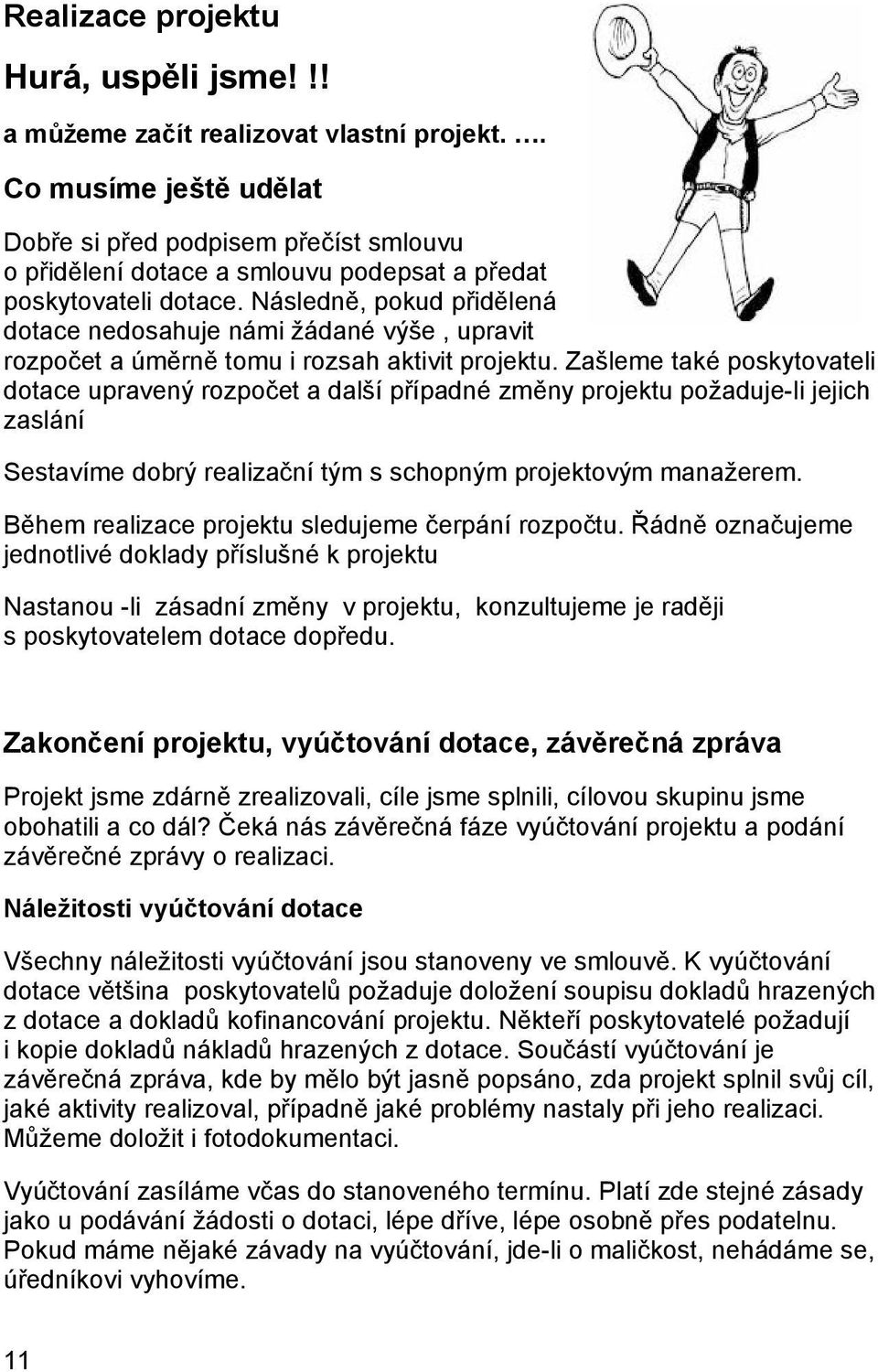 Následně, pokud přidělená dotace nedosahuje námi žádané výše, upravit rozpočet a úměrně tomu i rozsah aktivit projektu.