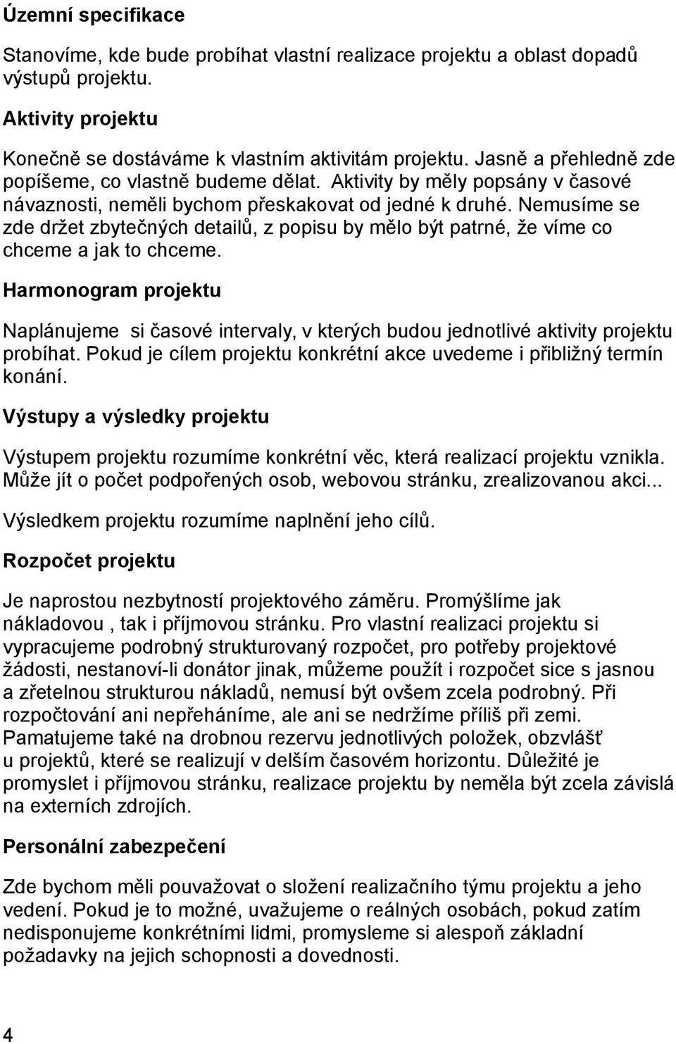 Nemusíme se zde držet zbytečných detailů, z popisu by mělo být patrné, že víme co chceme a jak to chceme.