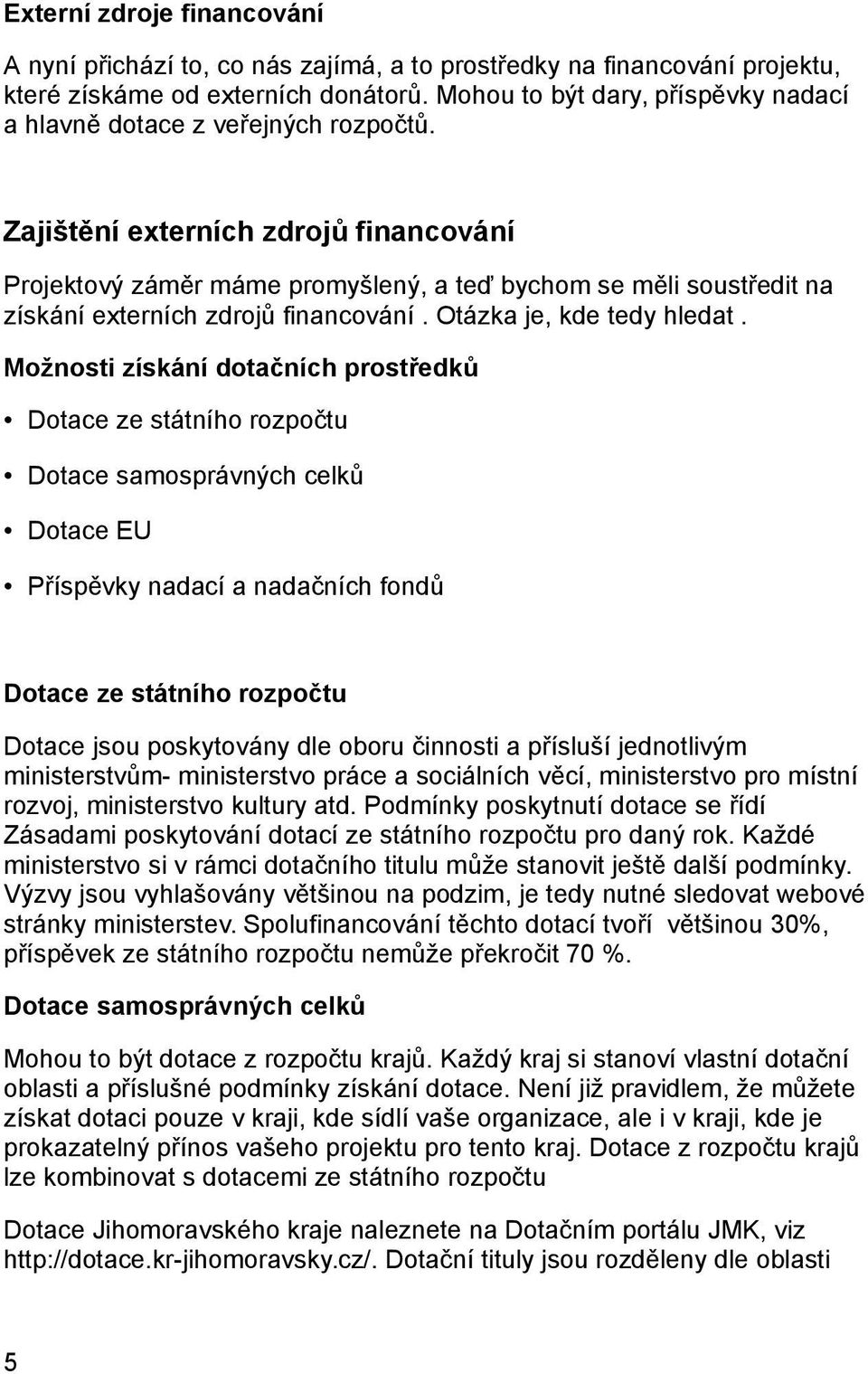 Zajištění externích zdrojů financování Projektový záměr máme promyšlený, a teď bychom se měli soustředit na získání externích zdrojů financování. Otázka je, kde tedy hledat.