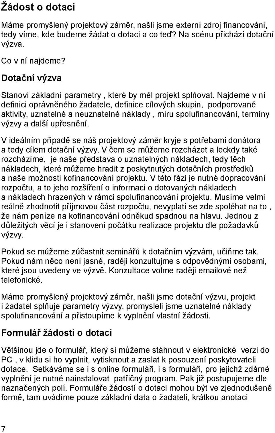 Najdeme v ní definici oprávněného žadatele, definice cílových skupin, podporované aktivity, uznatelné a neuznatelné náklady, míru spolufinancování, termíny výzvy a další upřesnění.