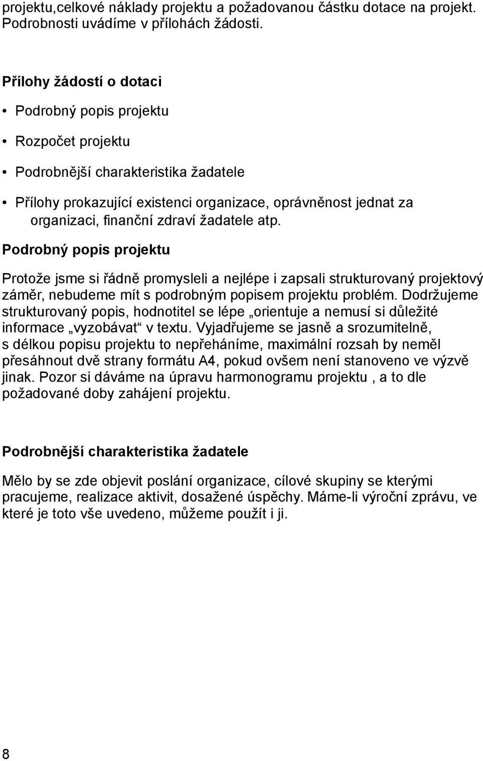 žadatele atp. Podrobný popis projektu Protože jsme si řádně promysleli a nejlépe i zapsali strukturovaný projektový záměr, nebudeme mít s podrobným popisem projektu problém.