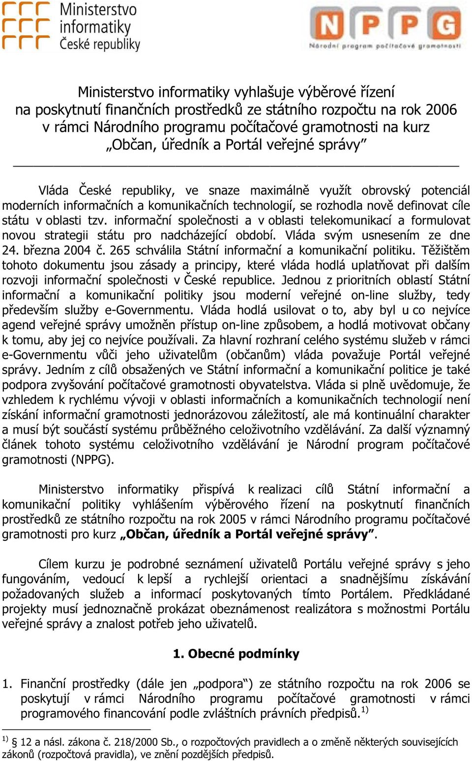 informační společnosti a v oblasti telekomunikací a formulovat novou strategii státu pro nadcházející období. Vláda svým usnesením ze dne 24. března 2004 č.