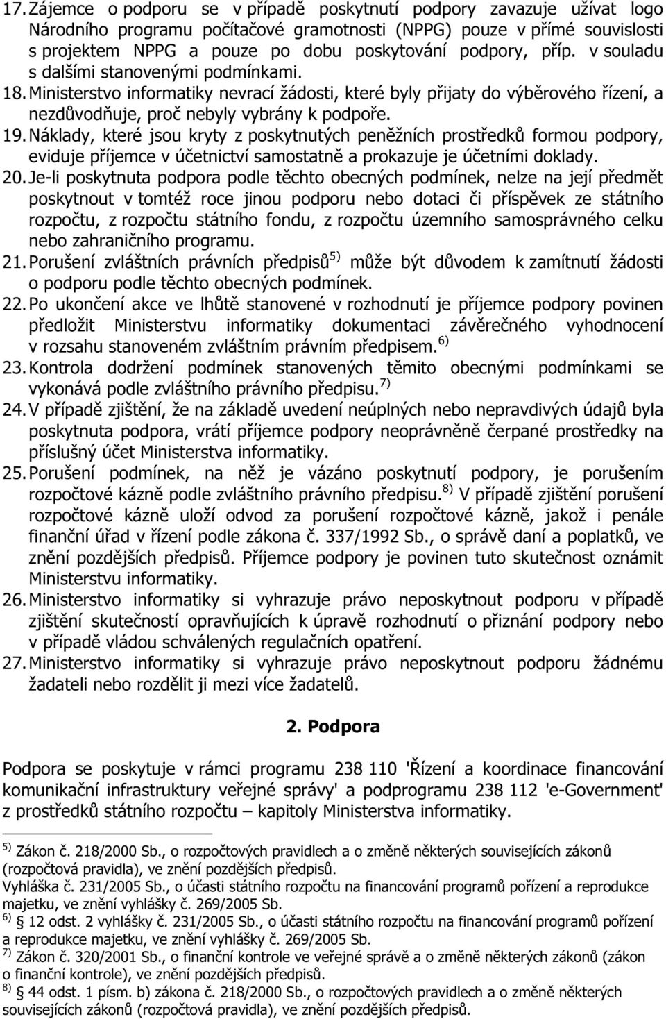 Náklady, které jsou kryty z poskytnutých peněžních prostředků formou podpory, eviduje příjemce v účetnictví samostatně a prokazuje je účetními doklady. 20.