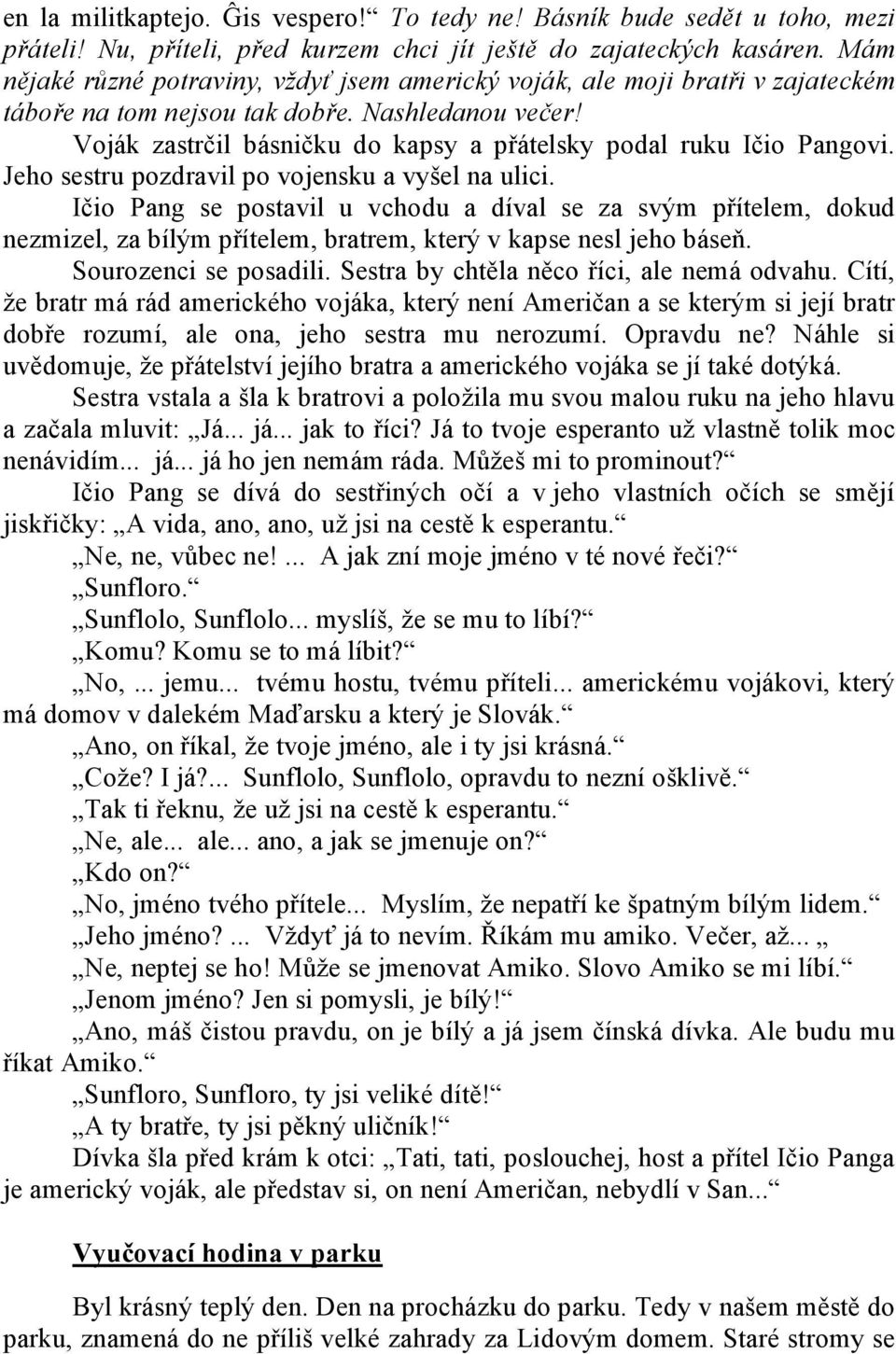 Voják zastrčil básničku do kapsy a přátelsky podal ruku Ičio Pangovi. Jeho sestru pozdravil po vojensku a vyšel na ulici.