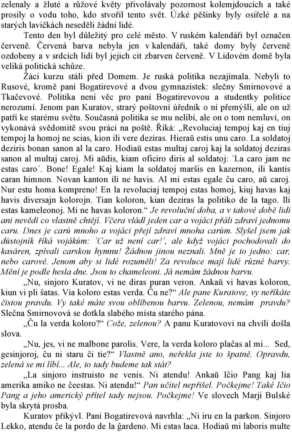 V Lidovém domě byla veliká politická schůze. Žáci kurzu stáli před Domem. Je ruská politika nezajímala. Nebyli to Rusové, kromě paní Bogatirevové a dvou gymnazistek: slečny Smirnovové a Tkačevové.