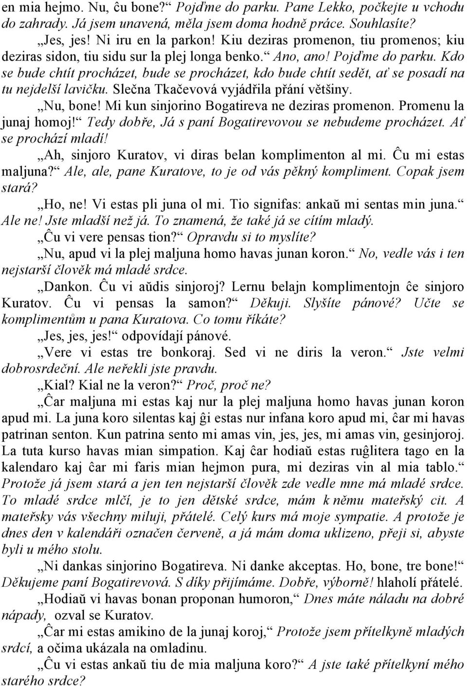 Kdo se bude chtít procházet, bude se procházet, kdo bude chtít sedět, ať se posadí na tu nejdelší lavičku. Slečna Tkačevová vyjádřila přání většiny. Nu, bone!