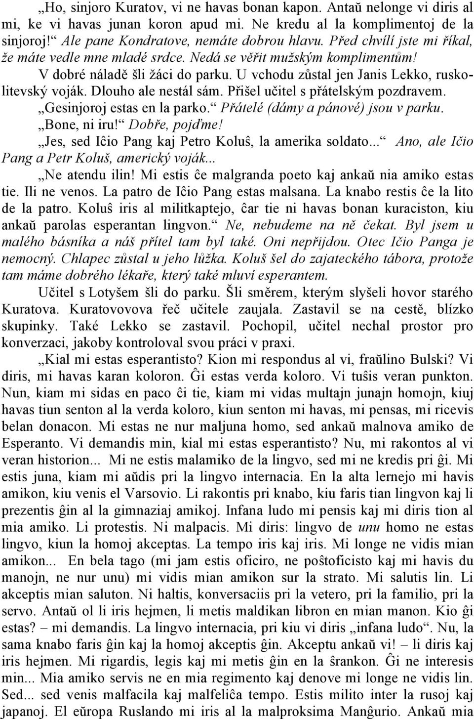 Dlouho ale nestál sám. Přišel učitel s přátelským pozdravem. Gesinjoroj estas en la parko. Přátelé (dámy a pánové) jsou v parku. Bone, ni iru! Dobře, pojďme!