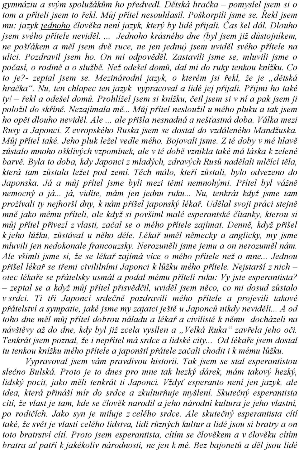 ... Jednoho krásného dne (byl jsem již důstojníkem, ne pošťákem a měl jsem dvě ruce, ne jen jednu) jsem uviděl svého přítele na ulici. Pozdravil jsem ho. On mi odpověděl.