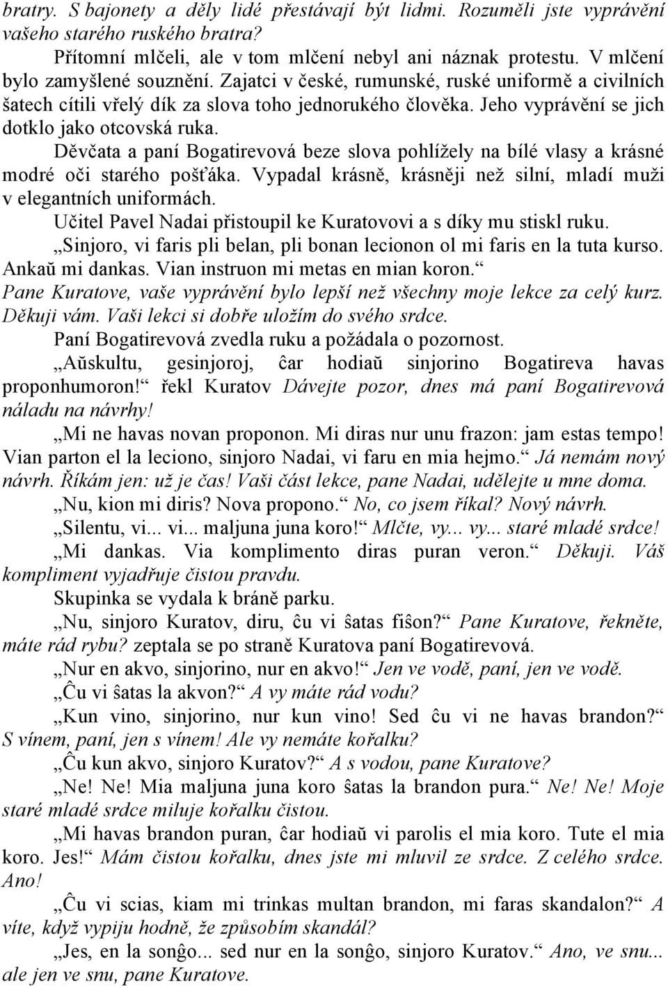 Děvčata a paní Bogatirevová beze slova pohlížely na bílé vlasy a krásné modré oči starého pošťáka. Vypadal krásně, krásněji než silní, mladí muži v elegantních uniformách.