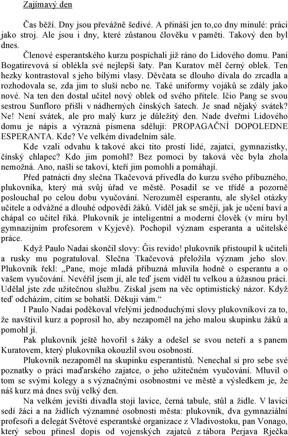 Děvčata se dlouho dívala do zrcadla a rozhodovala se, zda jim to sluší nebo ne. Také uniformy vojáků se zdály jako nové. Na ten den dostal učitel nový oblek od svého přítele.