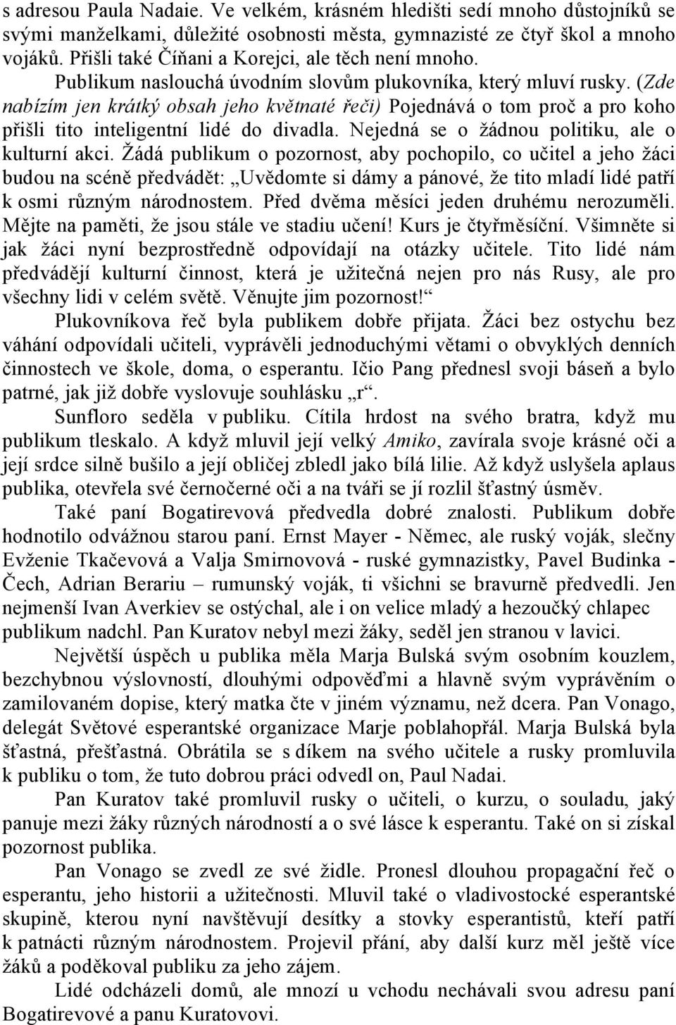 (Zde nabízím jen krátký obsah jeho květnaté řeči) Pojednává o tom proč a pro koho přišli tito inteligentní lidé do divadla. Nejedná se o žádnou politiku, ale o kulturní akci.