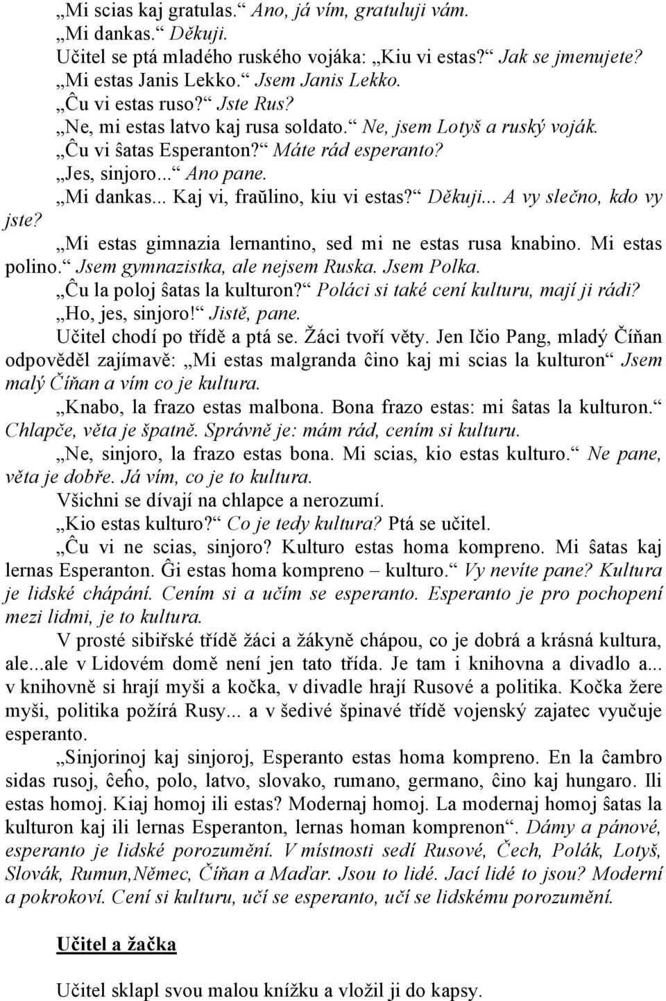 .. A vy slečno, kdo vy jste? Mi estas gimnazia lernantino, sed mi ne estas rusa knabino. Mi estas polino. Jsem gymnazistka, ale nejsem Ruska. Jsem Polka. Ĉu la poloj ŝatas la kulturon?