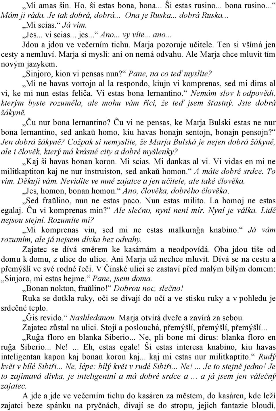 Sinjoro, kion vi pensas nun? Pane, na co teď myslíte? Mi ne havas vortojn al la respondo, kiujn vi komprenas, sed mi diras al vi, ke mi nun estas feliĉa. Vi estas bona lernantino.