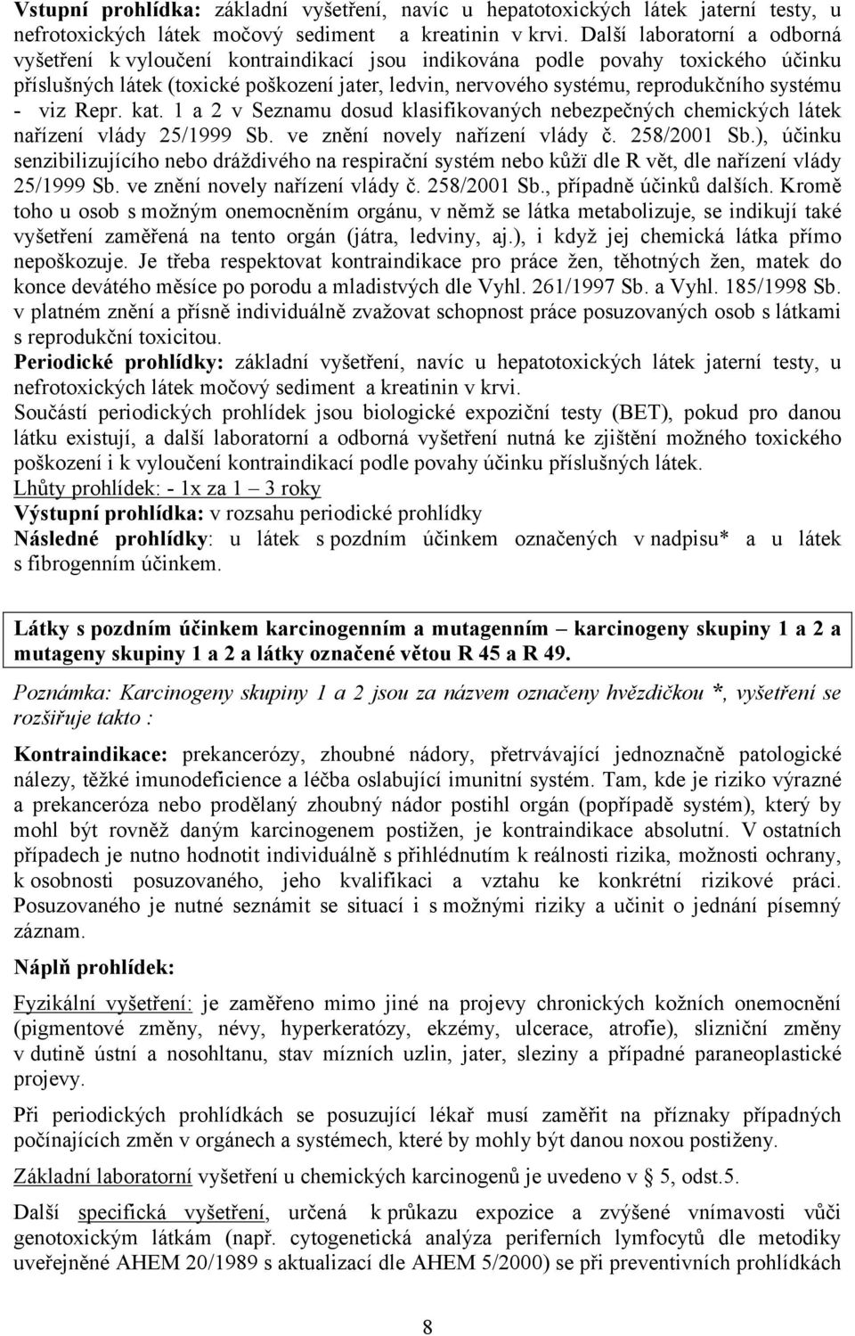 systému - viz Repr. kat. 1 a 2 v Seznamu dosud klasifikovaných nebezpečných chemických látek nařízení vlády 25/1999 Sb. ve znění novely nařízení vlády č. 258/2001 Sb.