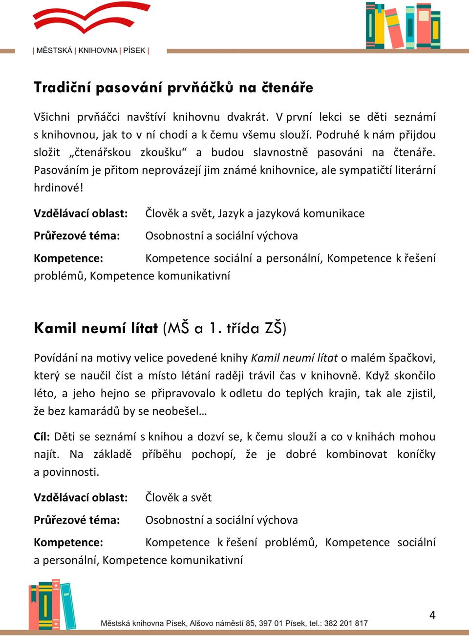 Vzdělávací oblast: Průřezové téma: Člověk a svět, Jazyk a jazyková komunikace Osobnostní a sociální výchova Kompetence sociální a personální, Kompetence k řešení problémů, Kompetence komunikativní