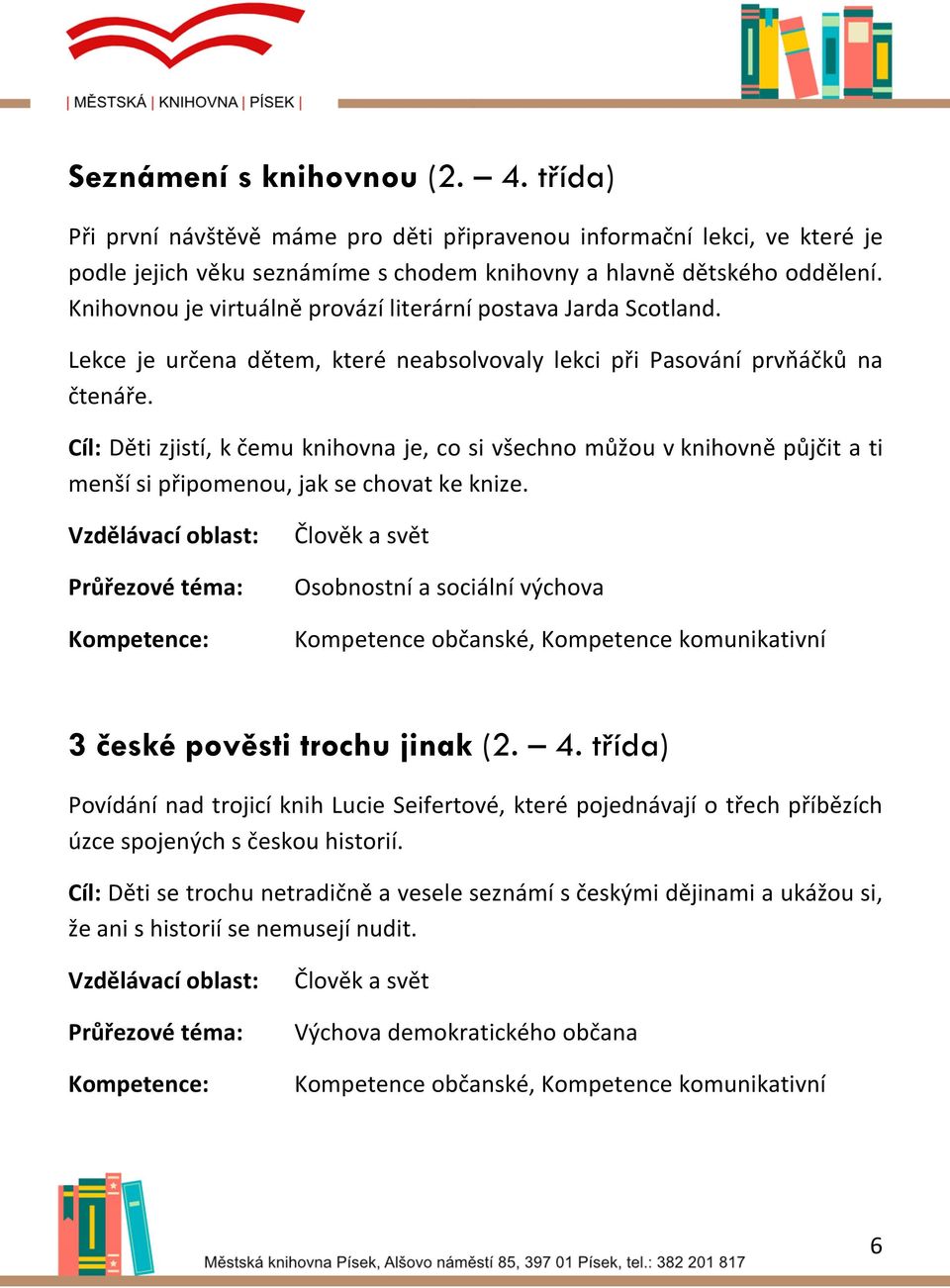 Cíl: Děti zjistí, k čemu knihovna je, co si všechno můžou v knihovně půjčit a ti menší si připomenou, jak se chovat ke knize.