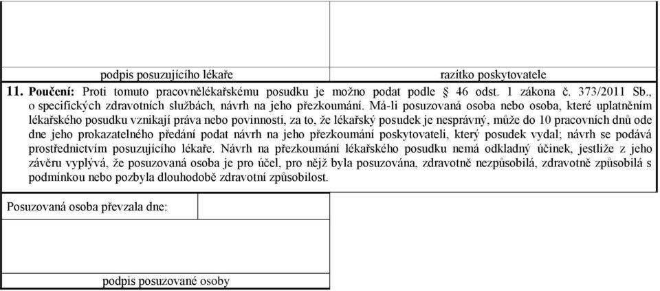 Má-li posuzovaná osoba nebo osoba, které uplatněním lékařského posudku vznikají práva nebo povinnosti, za to, že lékařský posudek je nesprávný, může do 10 pracovních dnů ode dne jeho prokazatelného