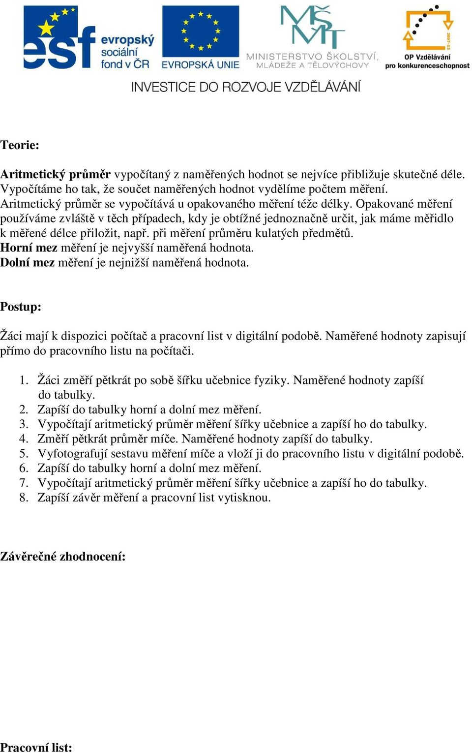 při měření průměru kulatých předmětů. Horní mez měření je nejvyšší naměřená hodnota. Dolní mez měření je nejnižší naměřená hodnota.