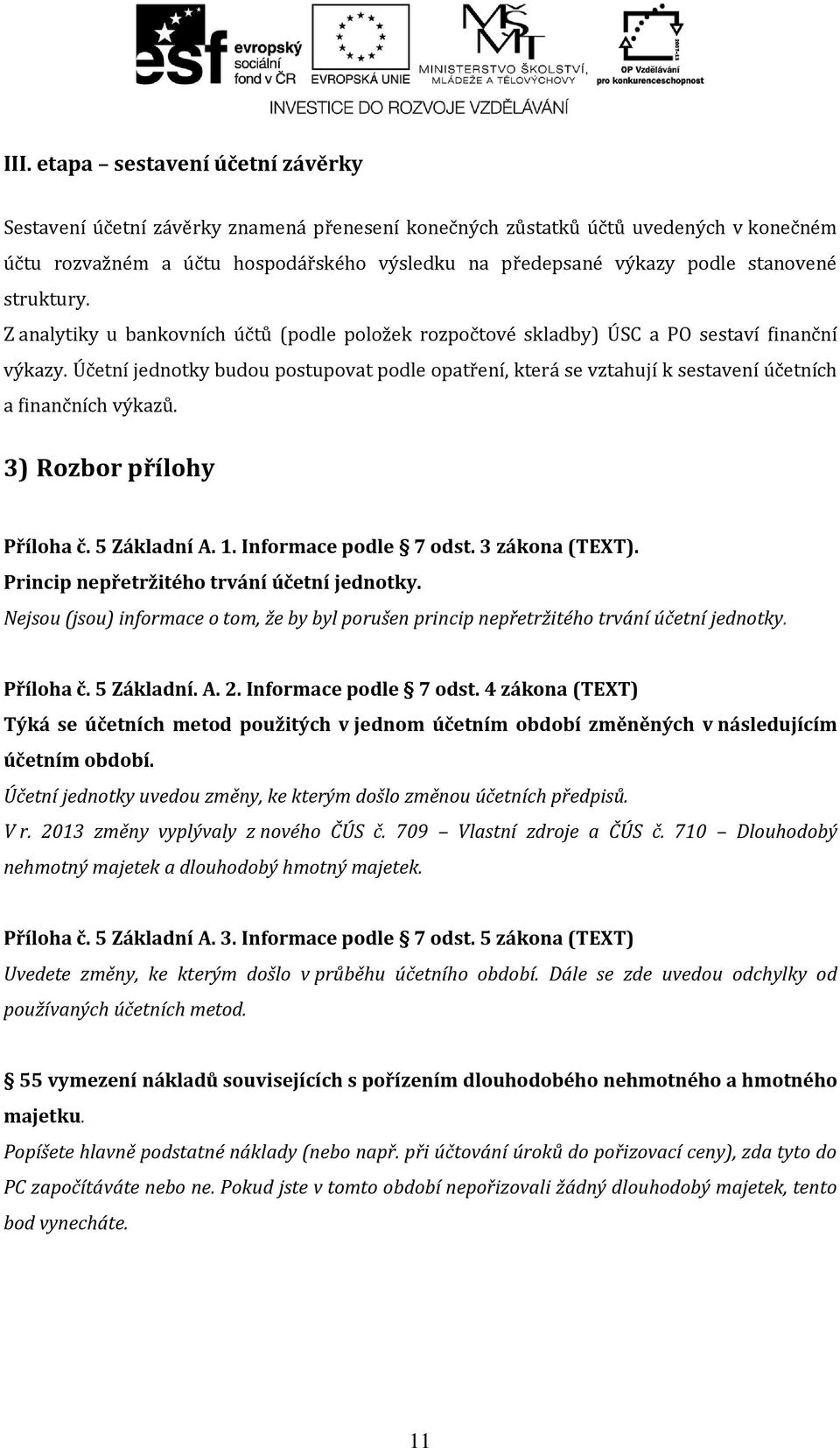 Účetní jednotky budou postupovat podle opatření, která se vztahují k sestavení účetních a finančních výkazů. 3) Rozbor přílohy Příloha č. 5 Základní A. 1. Informace podle 7 odst. 3 zákona (TEXT).