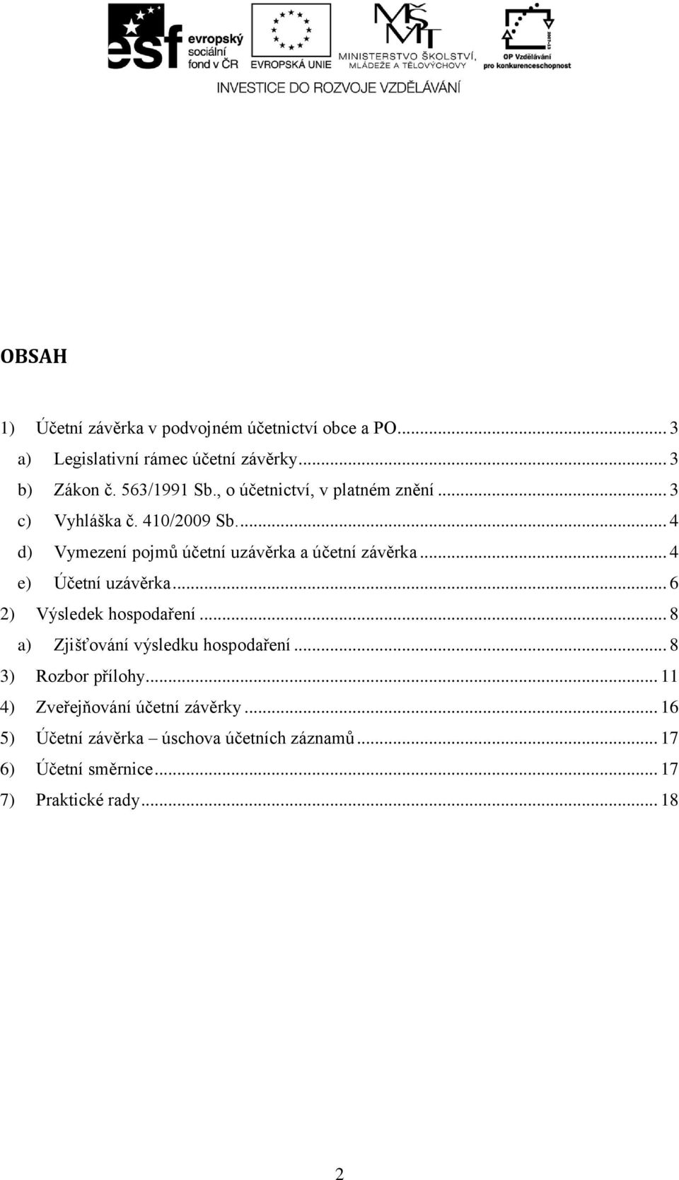 ... 4 d) Vymezení pojmů účetní uzávěrka a účetní závěrka... 4 e) Účetní uzávěrka... 6 2) Výsledek hospodaření.