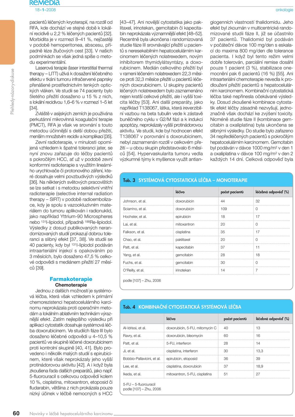 Laserová terapie (laser interstitial thermal therapy LITT) uïívá k dosaïení léãebného efektu v tkáni tumoru infraãervené paprsky pfiená ené prostfiednictvím tenk ch optick ch vláken.