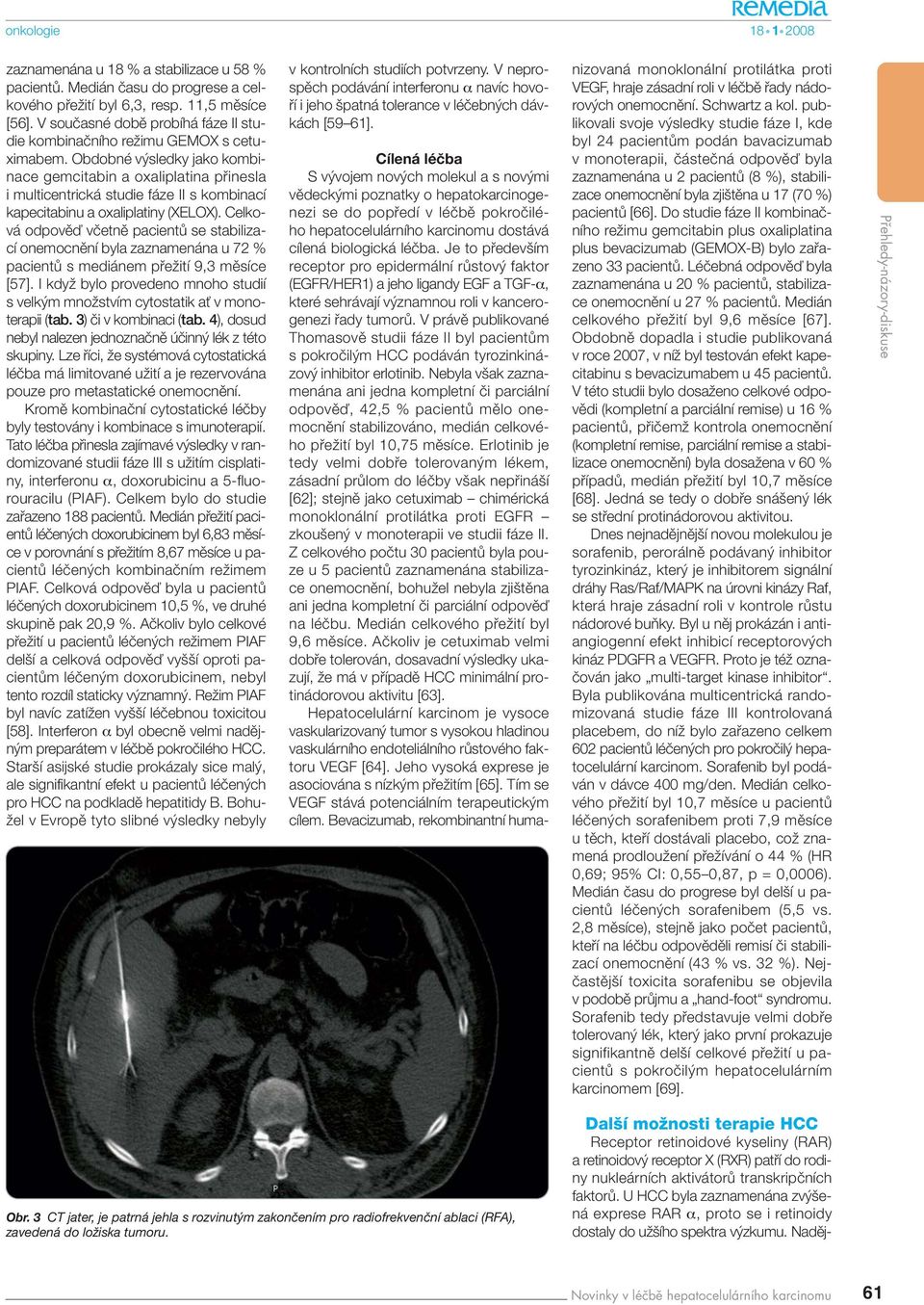 Obdobné v sledky jako kombinace gemcitabin a oxaliplatina pfiinesla i multicentrická studie fáze II s kombinací kapecitabinu a oxaliplatiny (XELOX).