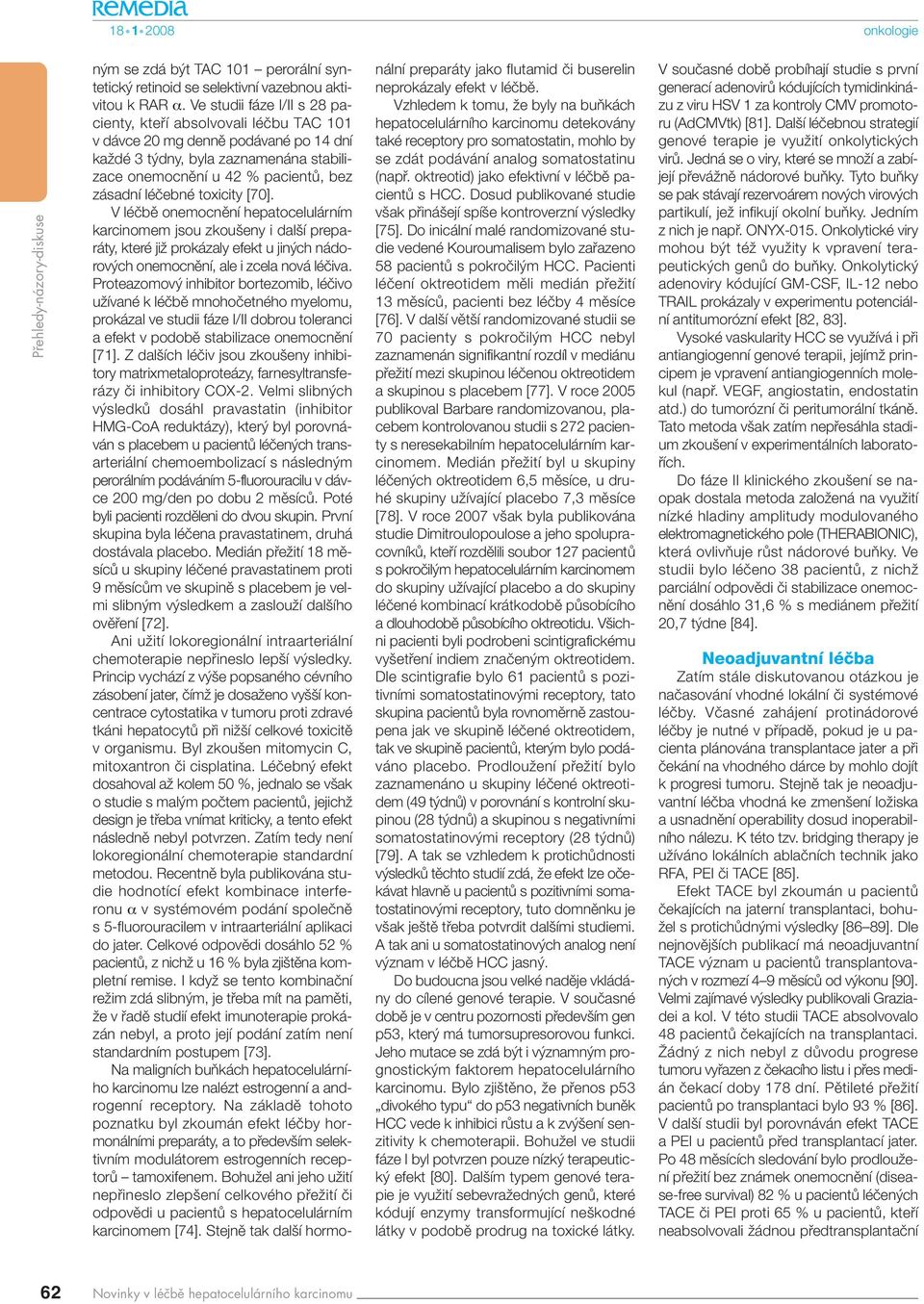 toxicity [70]. V léãbû onemocnûní hepatocelulárním karcinomem jsou zkou eny i dal í preparáty, které jiï prokázaly efekt u jin ch nádorov ch onemocnûní, ale i zcela nová léãiva.