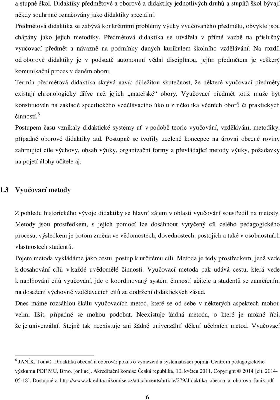 Předmětová didaktika se utvářela v přímé vazbě na příslušný vyučovací předmět a návazně na podmínky daných kurikulem školního vzdělávání.