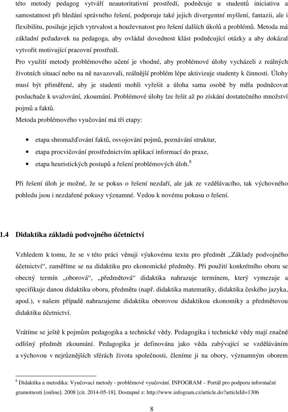 Metoda má základní požadavek na pedagoga, aby ovládal dovednost klást podněcující otázky a aby dokázal vytvořit motivující pracovní prostředí.