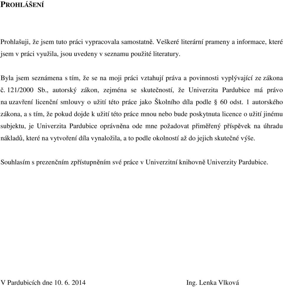 , autorský zákon, zejména se skutečností, že Univerzita Pardubice má právo na uzavření licenční smlouvy o užití této práce jako Školního díla podle 60 odst.