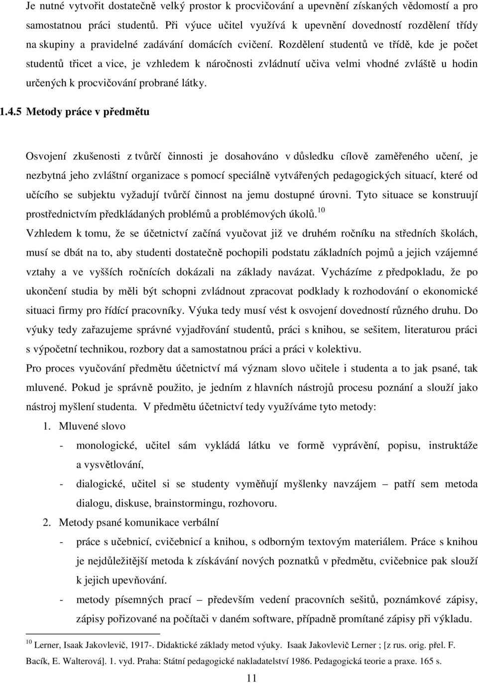 Rozdělení studentů ve třídě, kde je počet studentů třicet a vice, je vzhledem k náročnosti zvládnutí učiva velmi vhodné zvláště u hodin určených k procvičování probrané látky. 1.4.