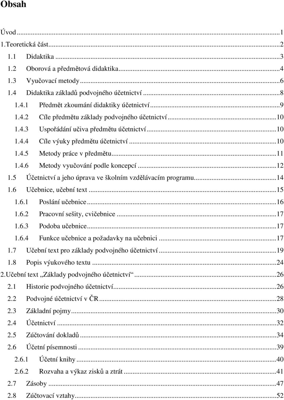 .. 12 1.5 Účetnictví a jeho úprava ve školním vzdělávacím programu... 14 1.6 Učebnice, učební text... 15 1.6.1 Poslání učebnice... 16 1.6.2 Pracovní sešity, cvičebnice... 17 1.6.3 Podoba učebnice.