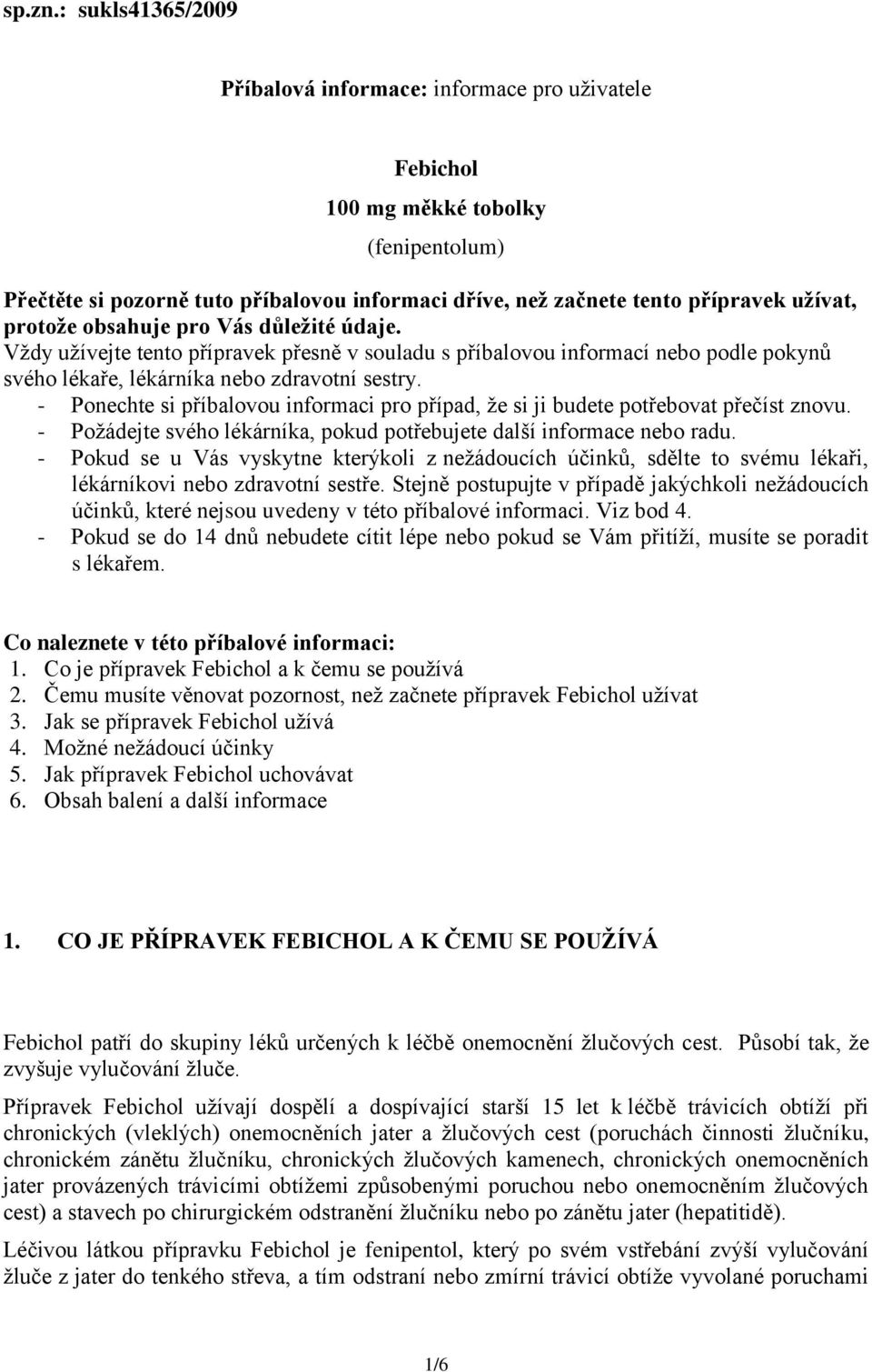 protože obsahuje pro Vás důležité údaje. Vždy užívejte tento přípravek přesně v souladu s příbalovou informací nebo podle pokynů svého lékaře, lékárníka nebo zdravotní sestry.