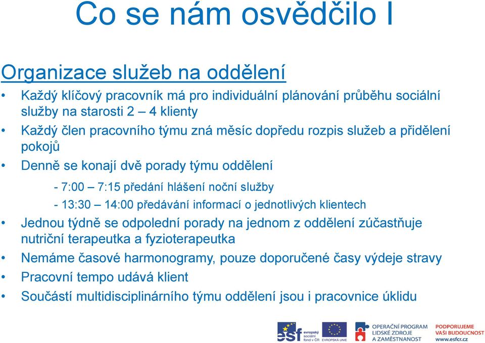 služby - 13:30 14:00 předávání informací o jednotlivých klientech Jednou týdně se odpolední porady na jednom z oddělení zúčastňuje nutriční terapeutka a