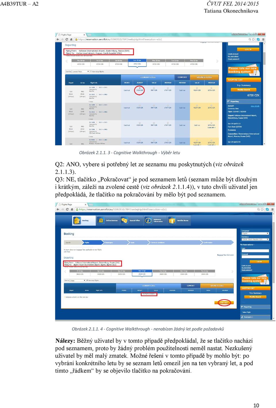 1.4)), v tuto chvíli uživatel jen předpokládá, že tlačítko na pokračování by mělo být pod seznamem. Obrázek 2.1.1. 4 - Cognitive Walkthrough - nenabízen žádný let podle požadavků Nálezy: Běžný