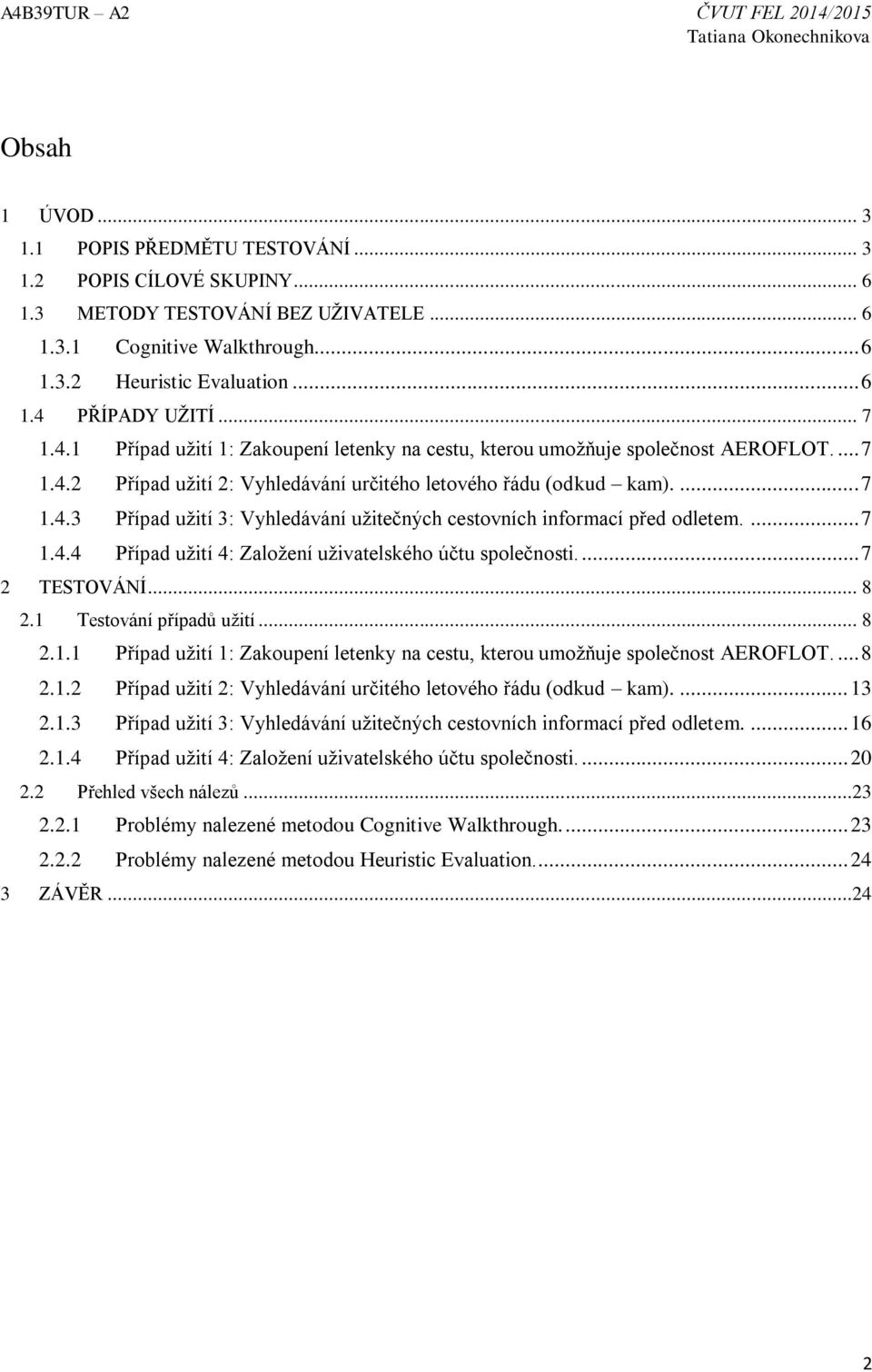 ... 7 1.4.4 Případ užití 4: Založení uživatelského účtu společnosti.... 7 2 TESTOVÁNÍ... 8 2.1 Testování případů užití... 8 2.1.1 Případ užití 1: Zakoupení letenky na cestu, kterou umožňuje společnost AEROFLOT.