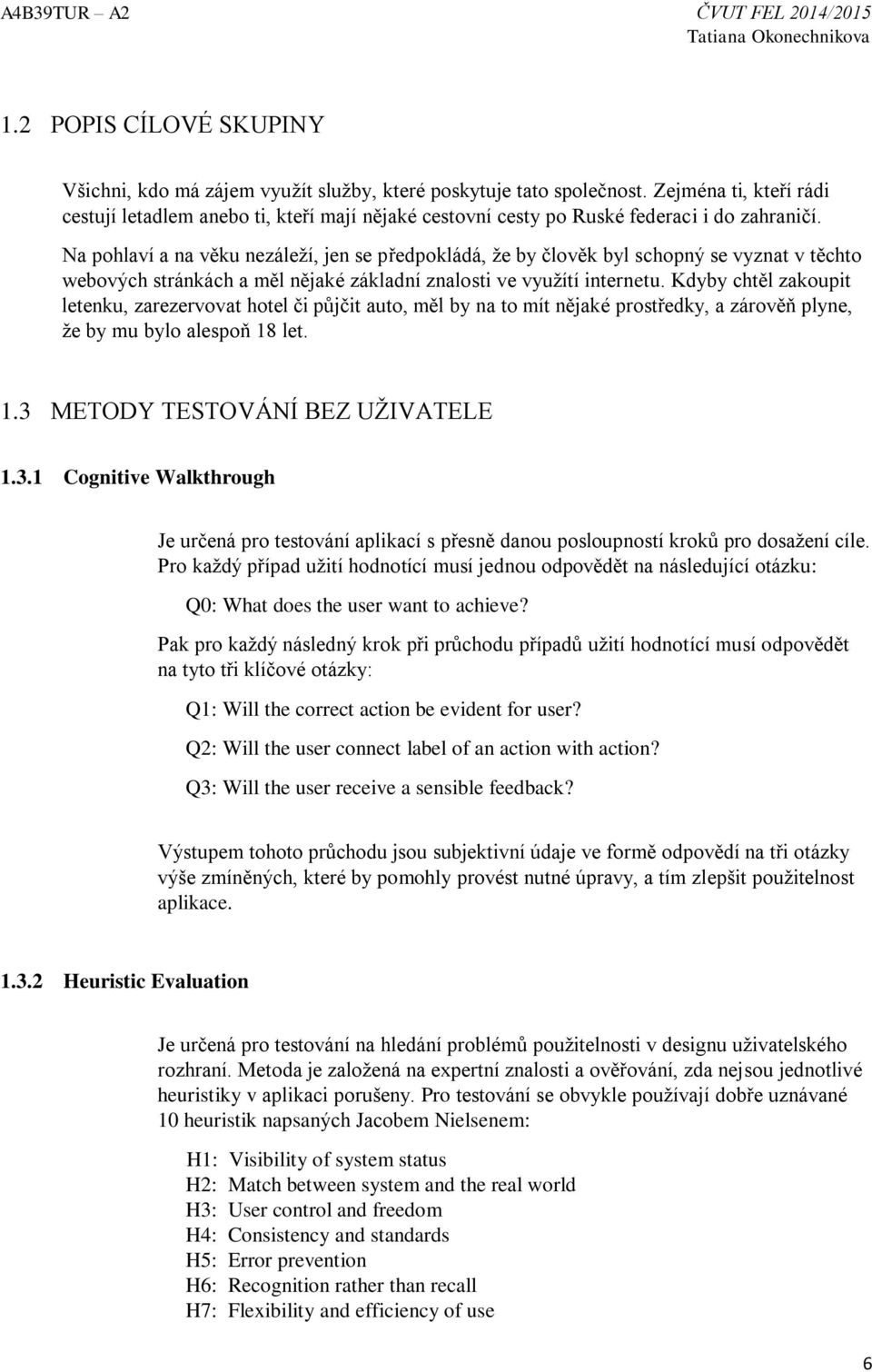 Na pohlaví a na věku nezáleží, jen se předpokládá, že by člověk byl schopný se vyznat v těchto webových stránkách a měl nějaké základní znalosti ve využítí internetu.