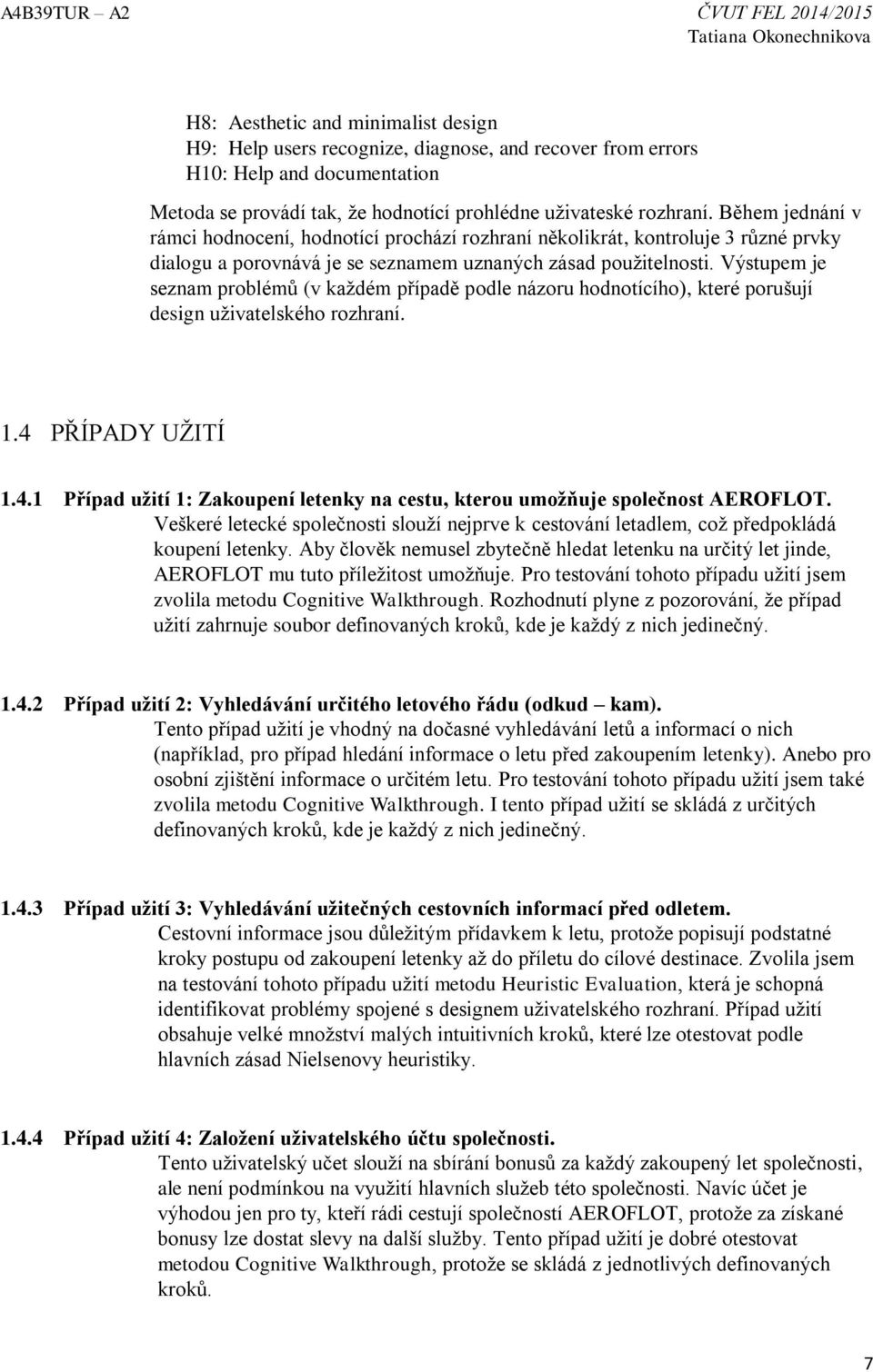 Výstupem je seznam problémů (v každém případě podle názoru hodnotícího), které porušují design uživatelského rozhraní. 1.4 