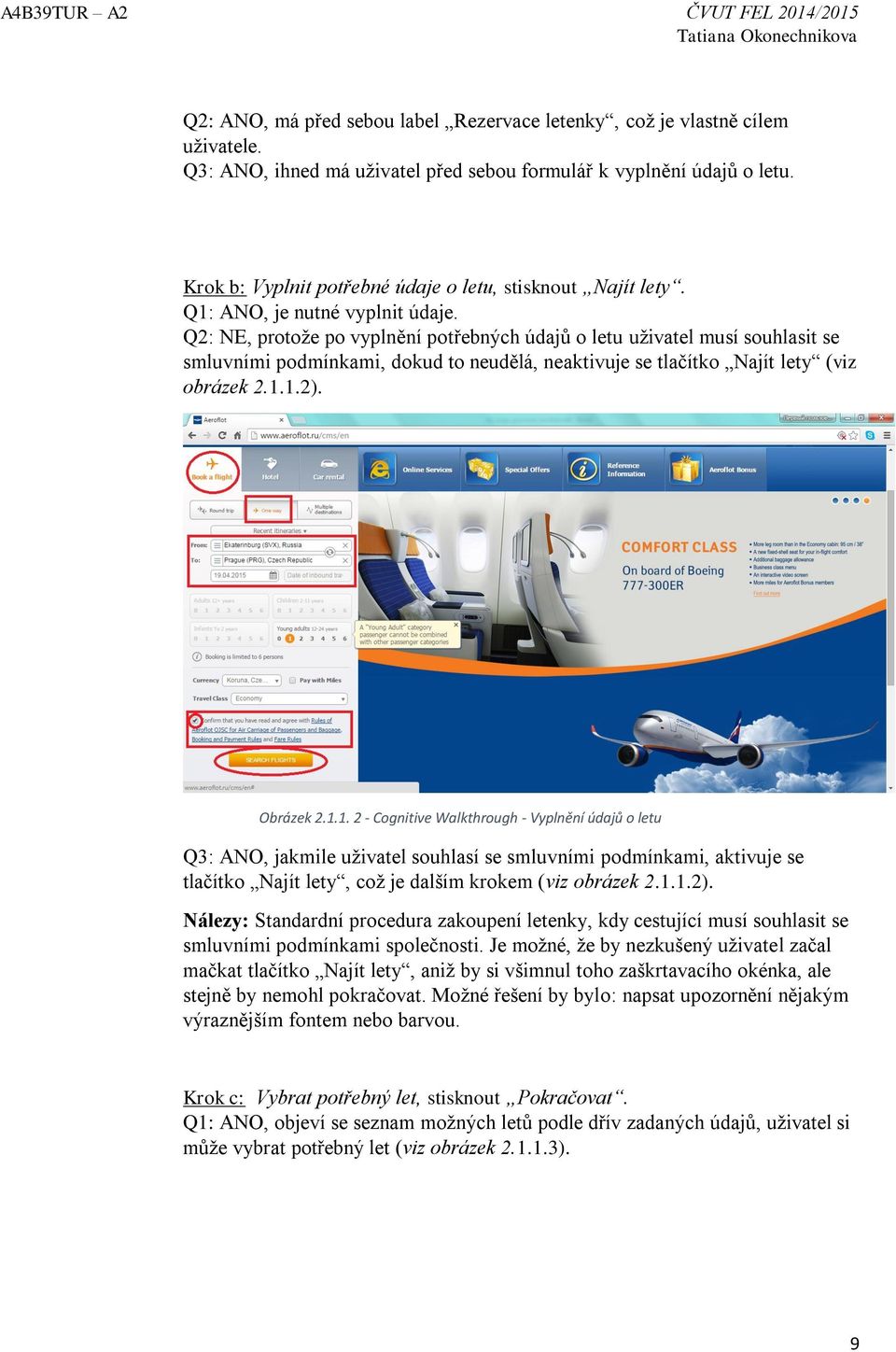 Q2: NE, protože po vyplnění potřebných údajů o letu uživatel musí souhlasit se smluvními podmínkami, dokud to neudělá, neaktivuje se tlačítko Najít lety (viz obrázek 2.1.